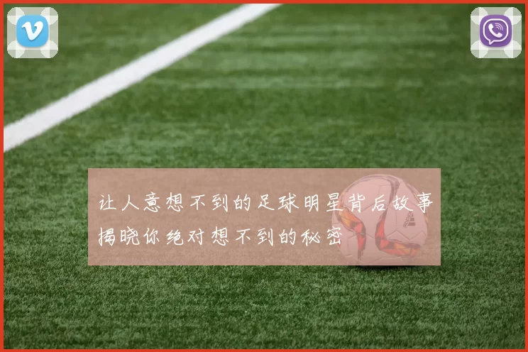 让人意想不到的足球明星背后故事揭晓你绝对想不到的秘密