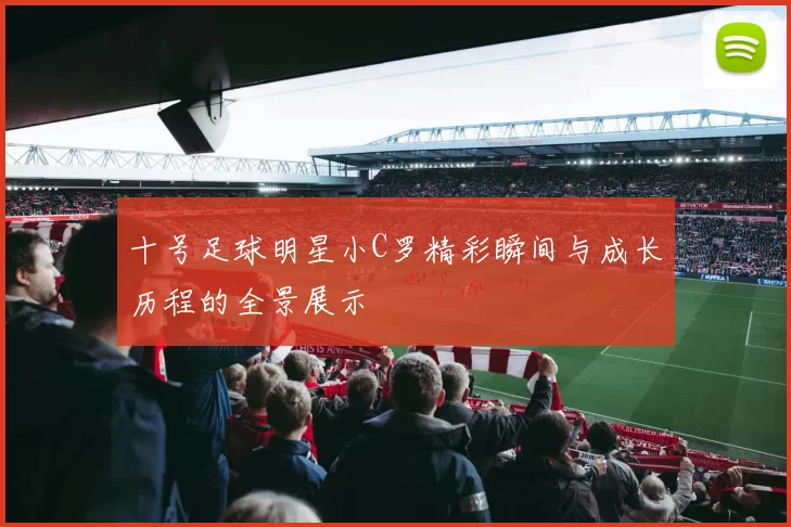 十号足球明星小C罗精彩瞬间与成长历程的全景展示