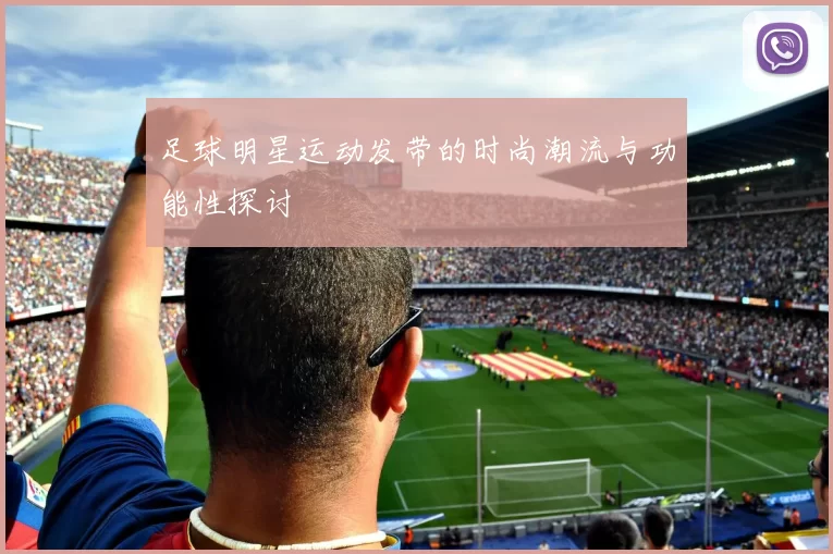 足球明星运动发带的时尚潮流与功能性探讨