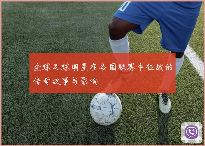 全球足球明星在各国联赛中征战的传奇故事与影响